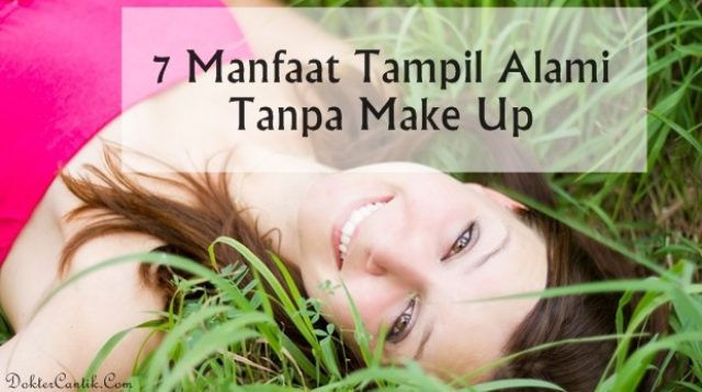7 Manfaat Tampil Alami Tanpa Make Up